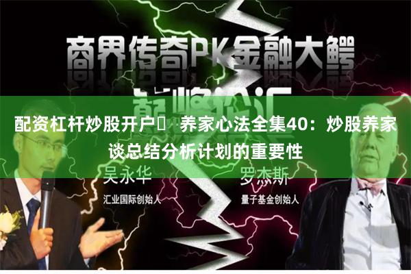 配资杠杆炒股开户	 养家心法全集40：炒股养家谈总结分析计划的重要性